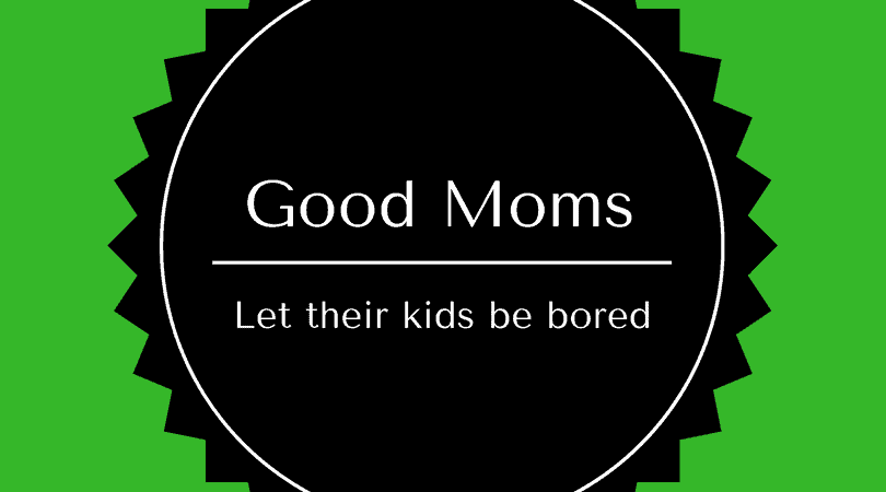 good moms let their kids be bored