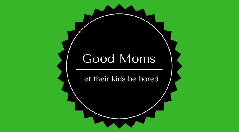 good moms let their kids be bored